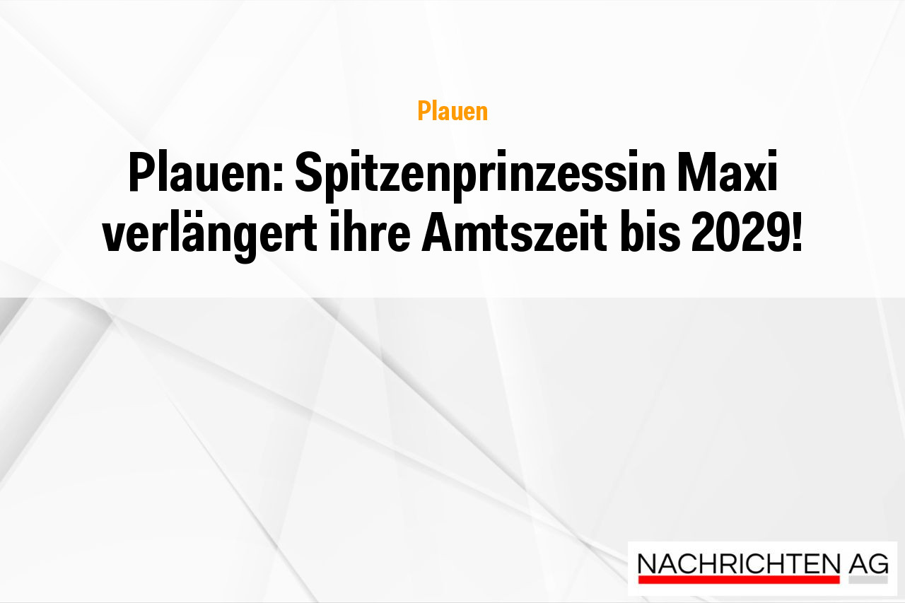 Plauen: Spitzenprinzessin Maxi verlängert ihre Amtszeit bis 2029!