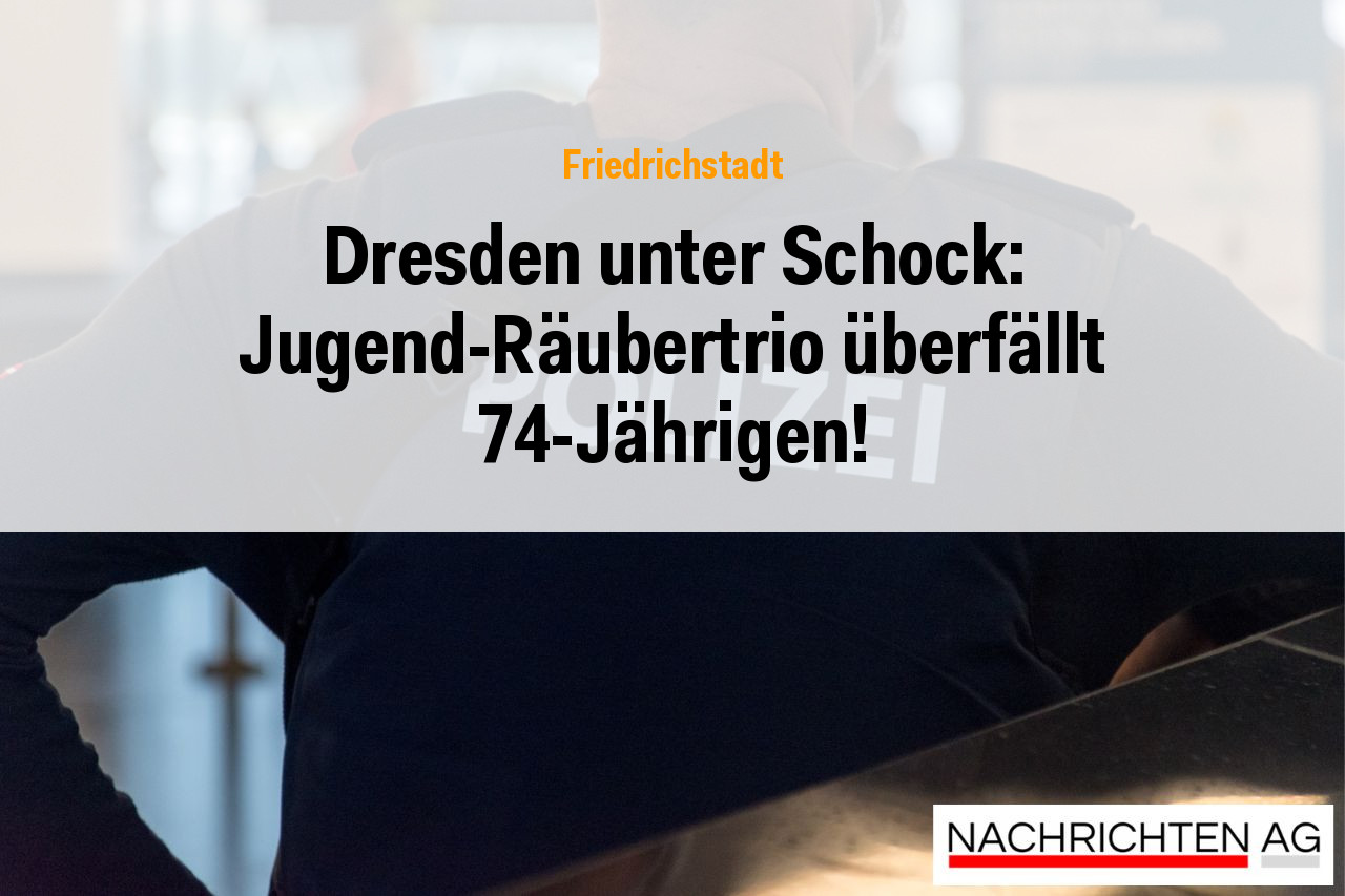 Dresden unter Schock: Jugend-Räubertrio überfällt 74-Jährigen!