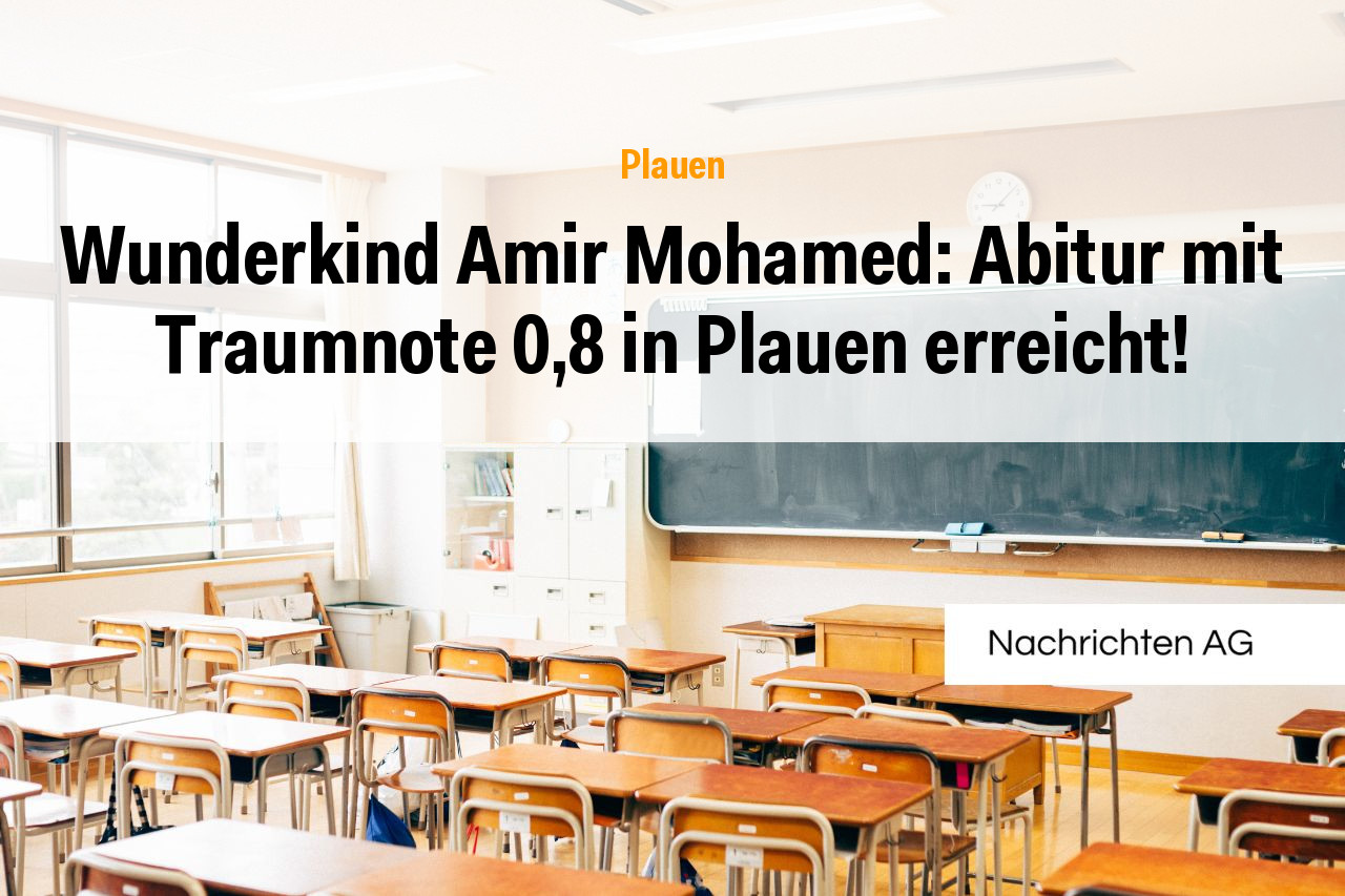 Wunderkind Amir Mohamed: Abitur mit Traumnote 0,8 in Plauen erreicht!
