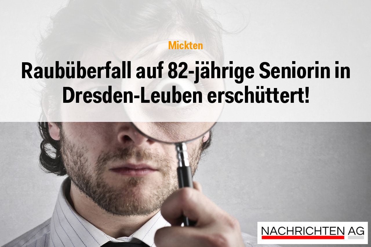 Raubüberfall auf 82-jährige Seniorin in Dresden-Leuben erschüttert!