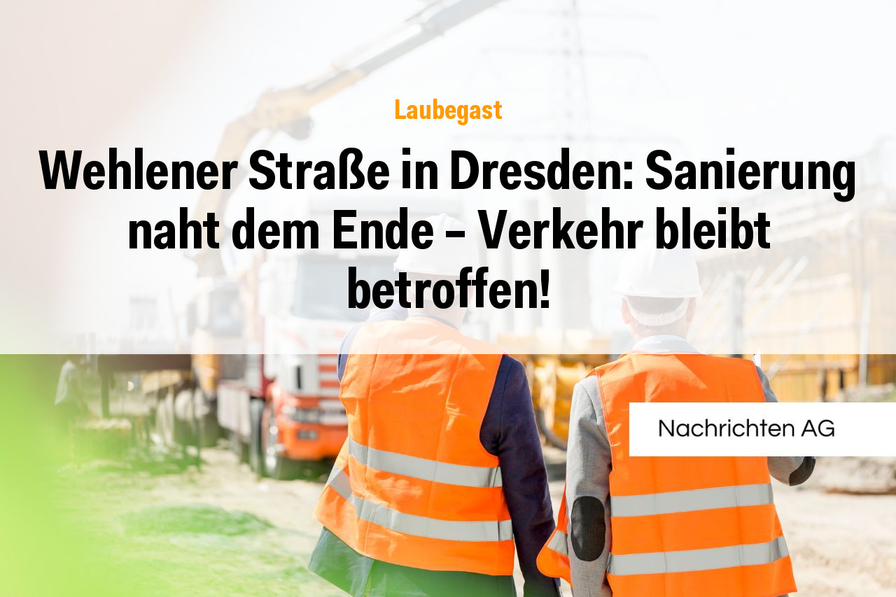 Wehlener Straße in Dresden: Sanierung naht dem Ende – Verkehr bleibt betroffen!